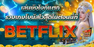 เล่นยังไงก็แตก รวมเกมโบนัสไวสุดในตอนนี้ที่ BETFLIX