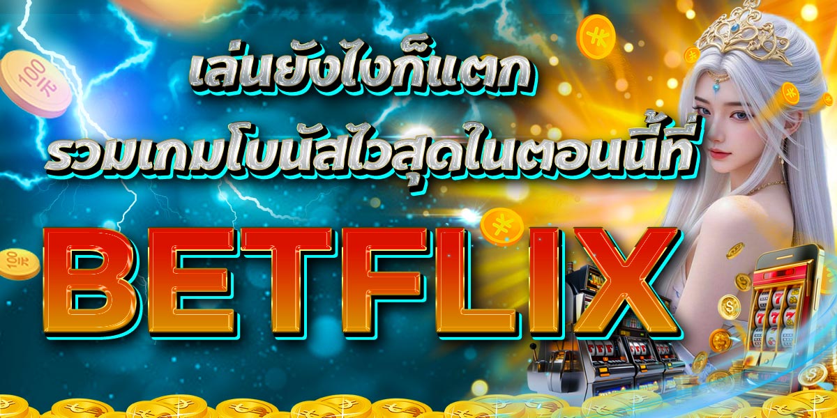 เล่นยังไงก็แตก รวมเกมโบนัสไวสุดในตอนนี้ที่ BETFLIX