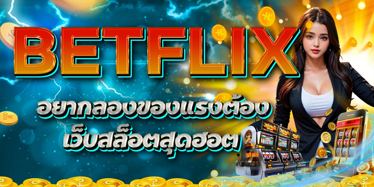 อยากลองของแรงต้อง BETFLIX เว็บสล็อตสุดฮอต