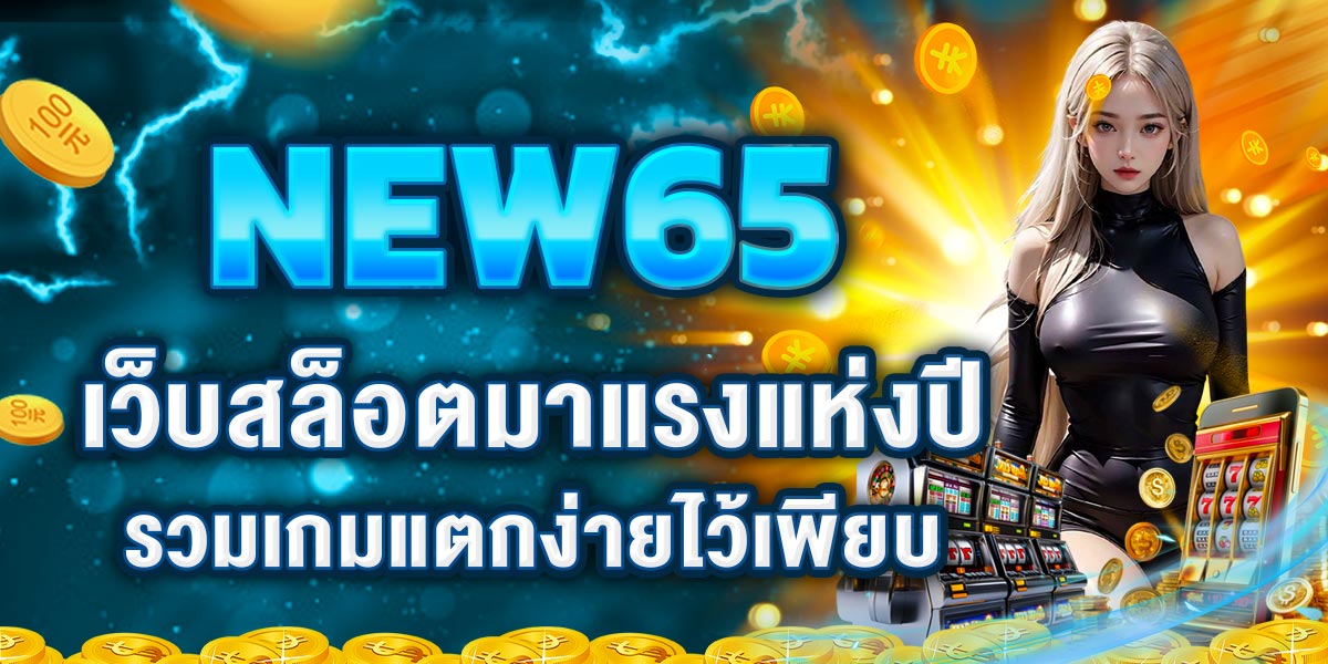 NEW65 เว็บสล็อตมาแรงแห่งปี รวมเกมแตกง่ายไว้เพียบ
